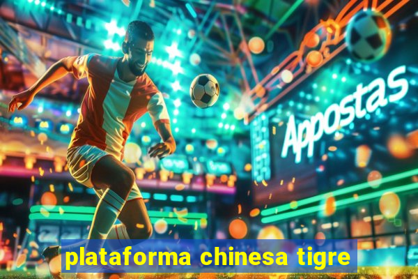 plataforma chinesa tigre